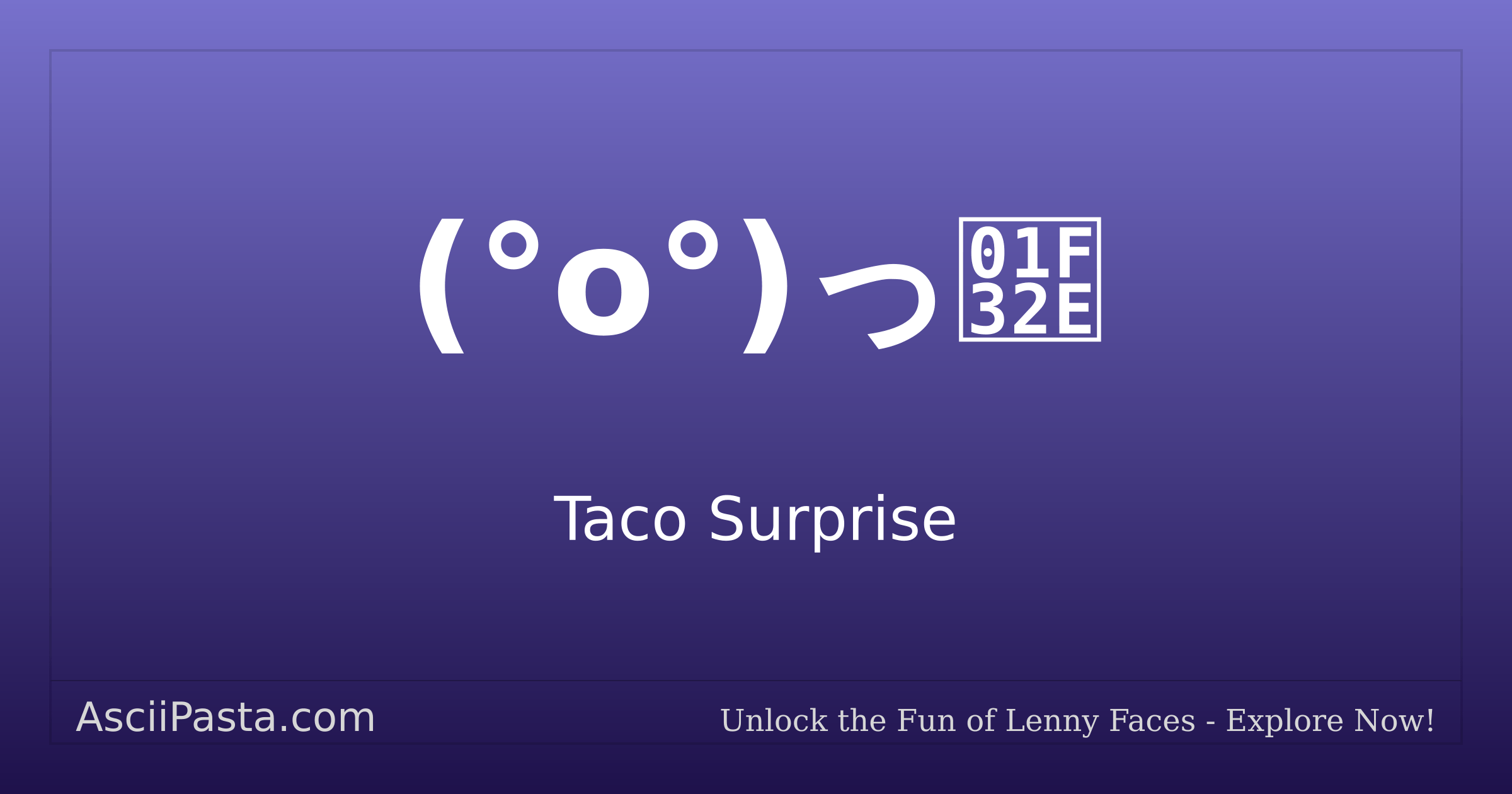 Ascii Pasta | Taco Surprise Text Face (°o°)っ🌮 | Copy Eating Emoticon